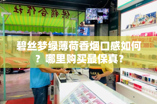 碧丝梦绿薄荷香烟口感如何？哪里购买最保真？